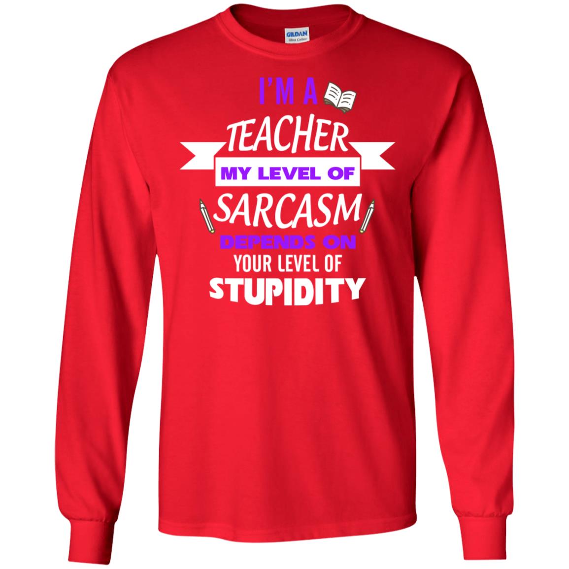 Im A Teacher My Level Of Saracasm Depends On Your Level Of Stupidity Red