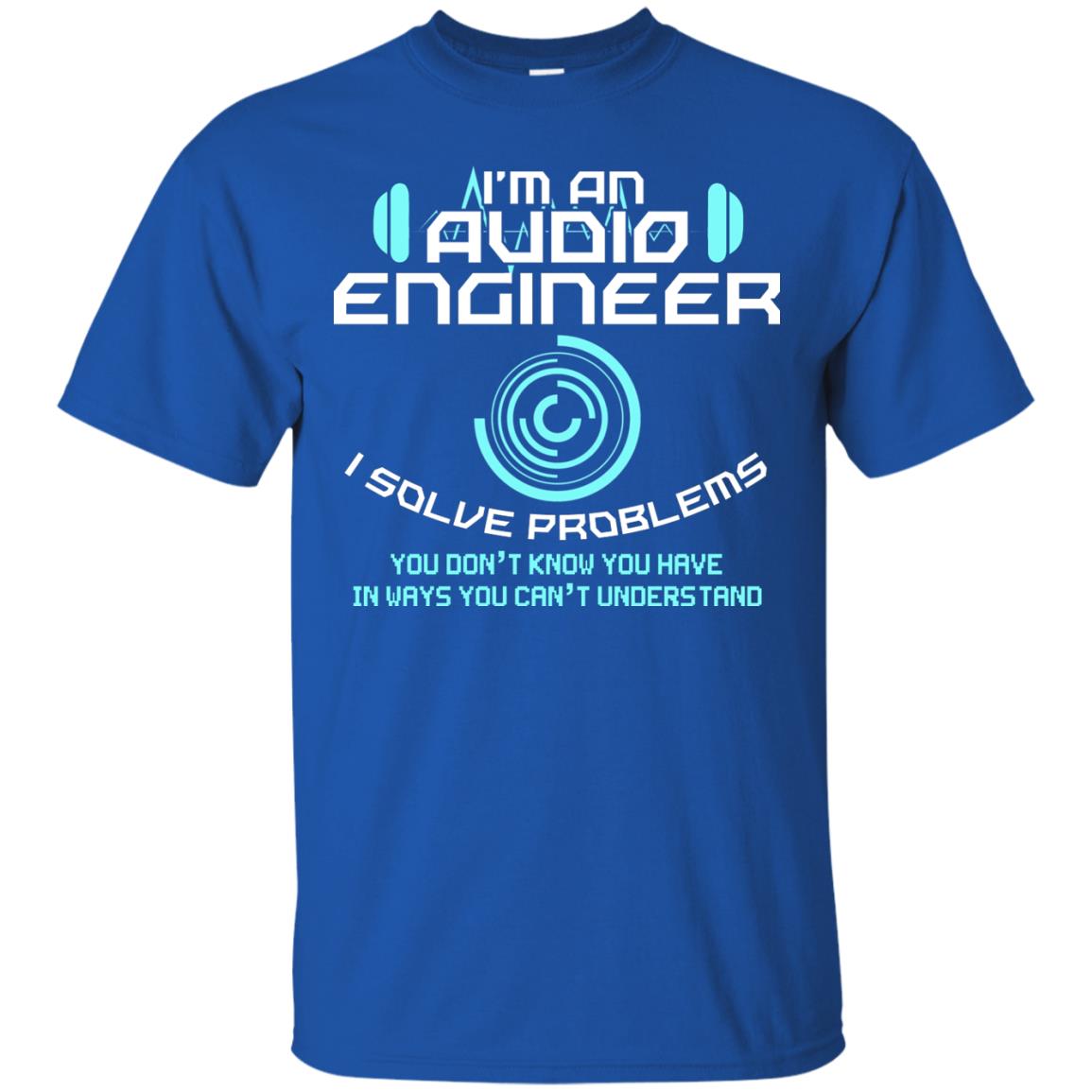 Im An Audio Engineer I Slove Problems Audio Engineer Shirt Royal