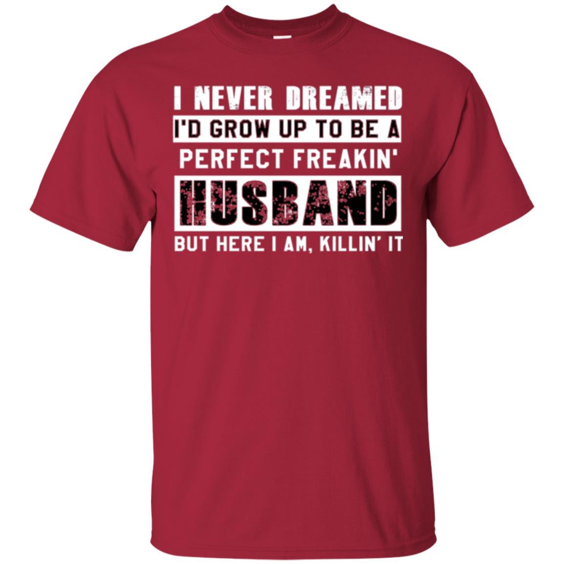 Husband T-shirt I Never Dreamed I_d Grow Up To Be A Perfect Freakin_ Husband Cardinal