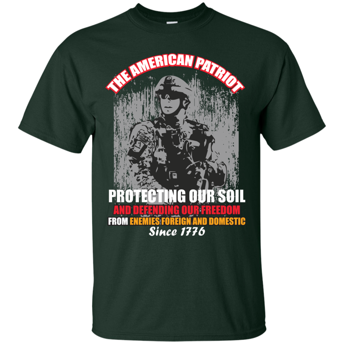 Military T-Shirt The American Patriot Protecting Our Soil And Defending Our Freedom From Enemies Foreign And Domestic Since 1776 Forest Green