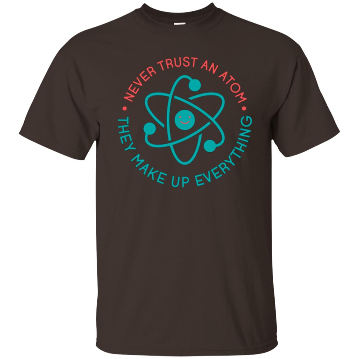 Scientist T-shirt Never Trust An Atom They Make Up Everything Dark Chocolate