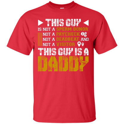 This Guy Is Not A Sperm Donor Not A Paycheck Not A Deadbeat And Not A Visitor This Guy Is A Daddy Red