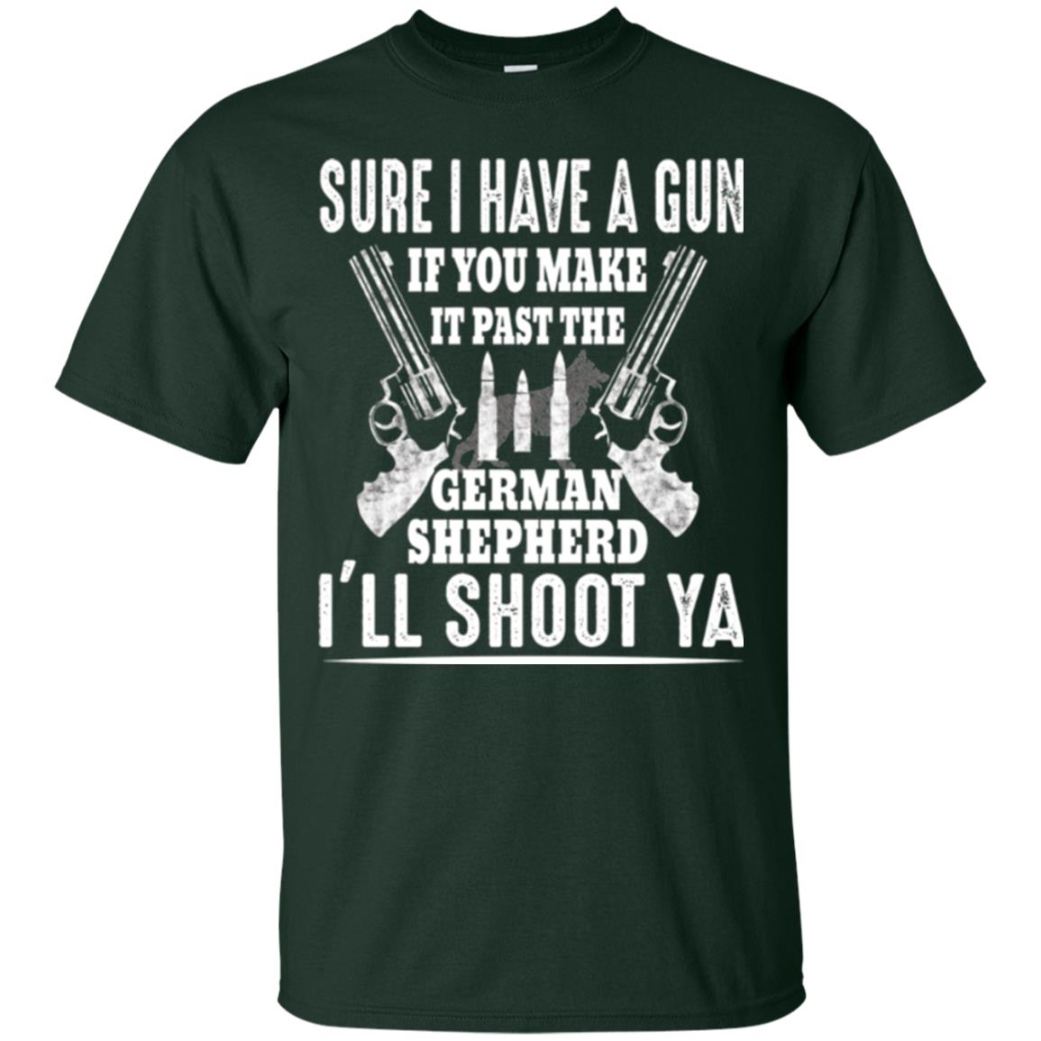 I Have A Gun If You Make It Past The German Shepherd T-shirt I_ll Shoot Ya Forest Green