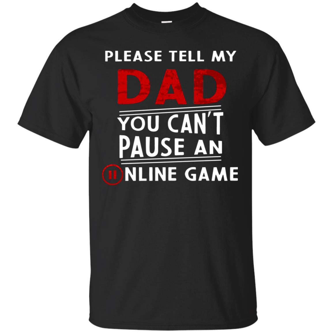 Please Tell My Dad You Cant Pause An Online Game Gaming Shirt Black