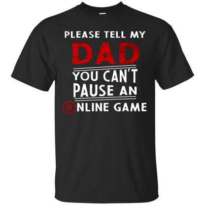 Please Tell My Dad You Cant Pause An Online Game Gaming Shirt Black
