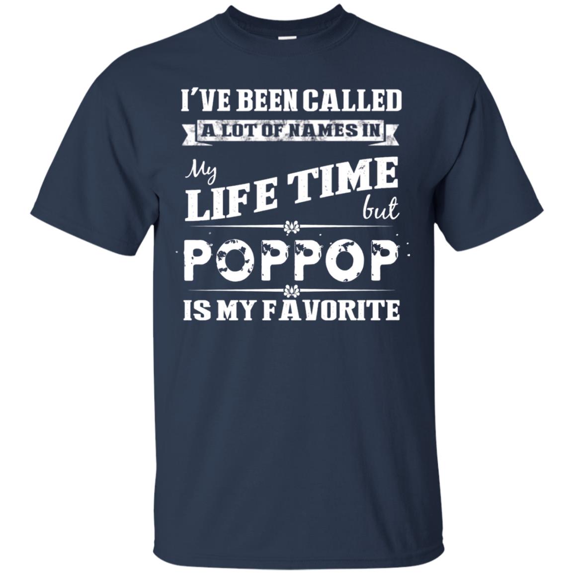 I've Been Called Lot Of Name In My Life Time But Poppop Is My Favorite Shirt Navy