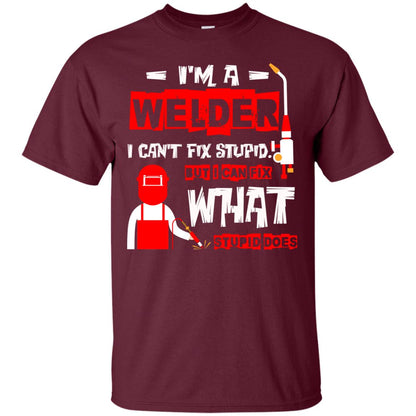Im A Welder I Cant Fix Stupid Welder T-shirt Maroon