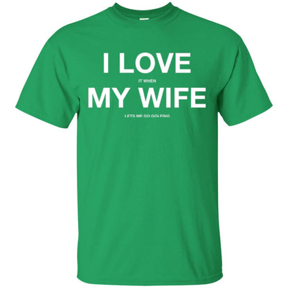 Gofl Lovers T-shirt I Love It When My Wife Lets Me Go Gofling Irish Green
