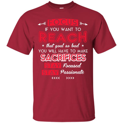 You Will Have To Make Sacrifices Stay Focused Stay Passionate T-shirt Cardinal