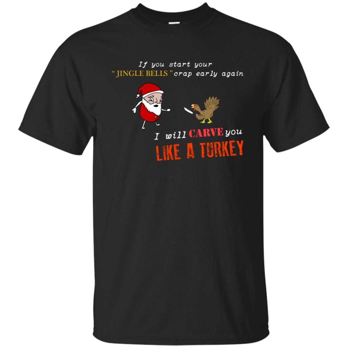 If You Start Your Jingle Bells Crap Early Again I Will Carve You Like A Turkey Santa Talks To Turkey Tshirt Black
