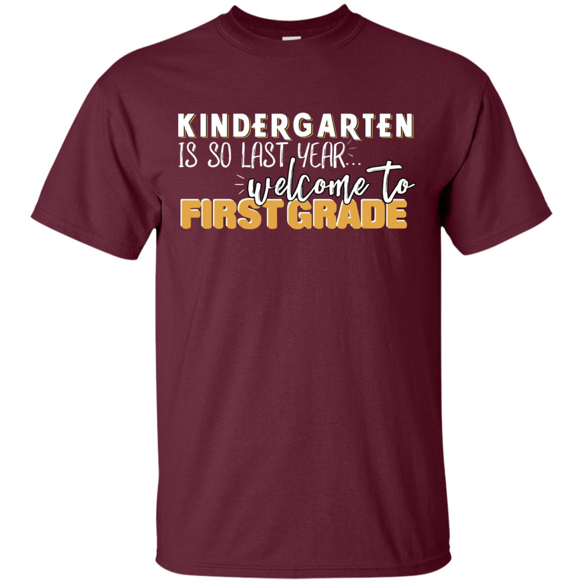 Kindergarten Is So Last Year Welcome To First Grade Back To School 2019 Shirt Maroon