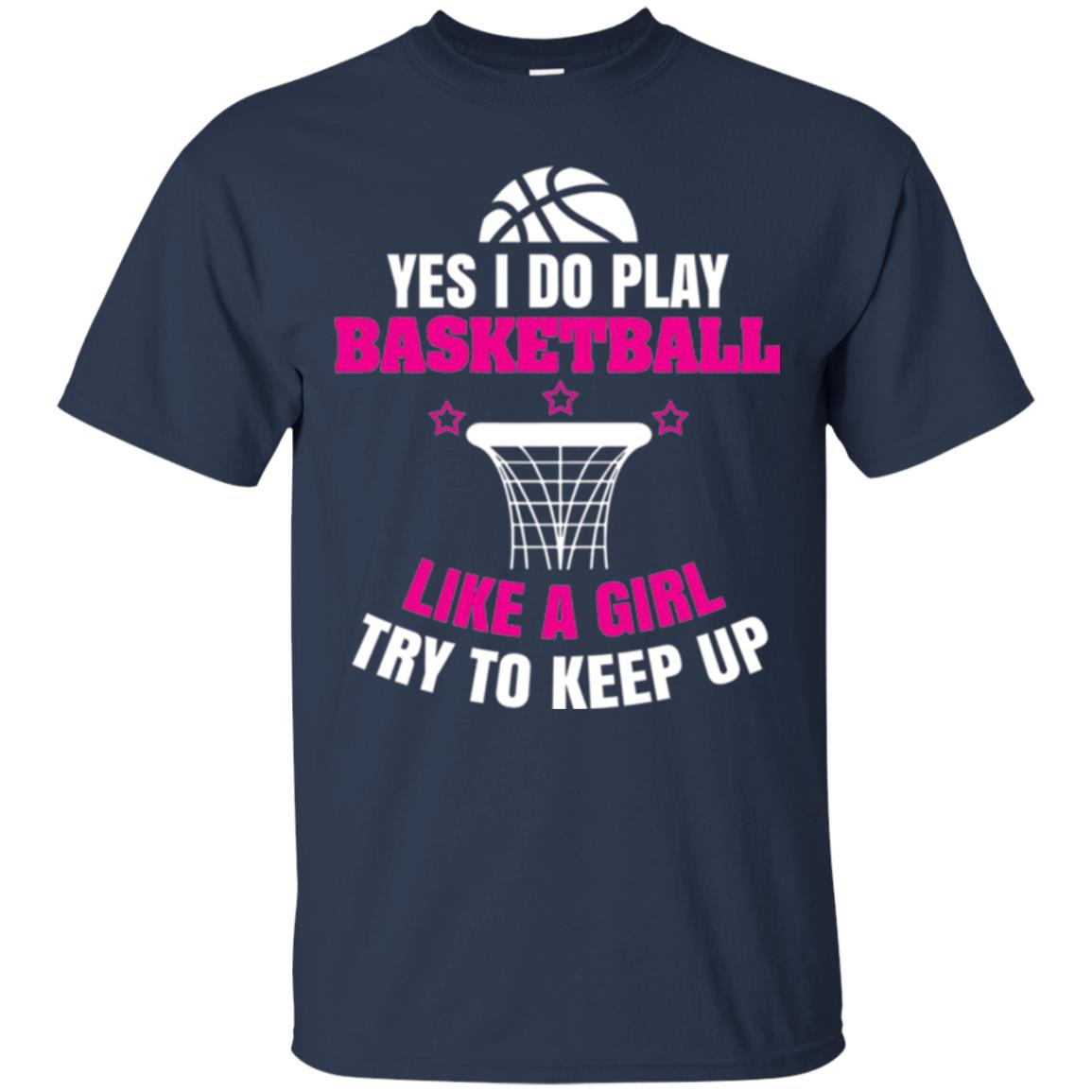 Basketball T-shirt Yes I Do Play Basketball Like A Girl Tryto Keep Up Navy