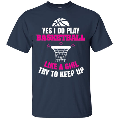 Basketball T-shirt Yes I Do Play Basketball Like A Girl Tryto Keep Up Navy