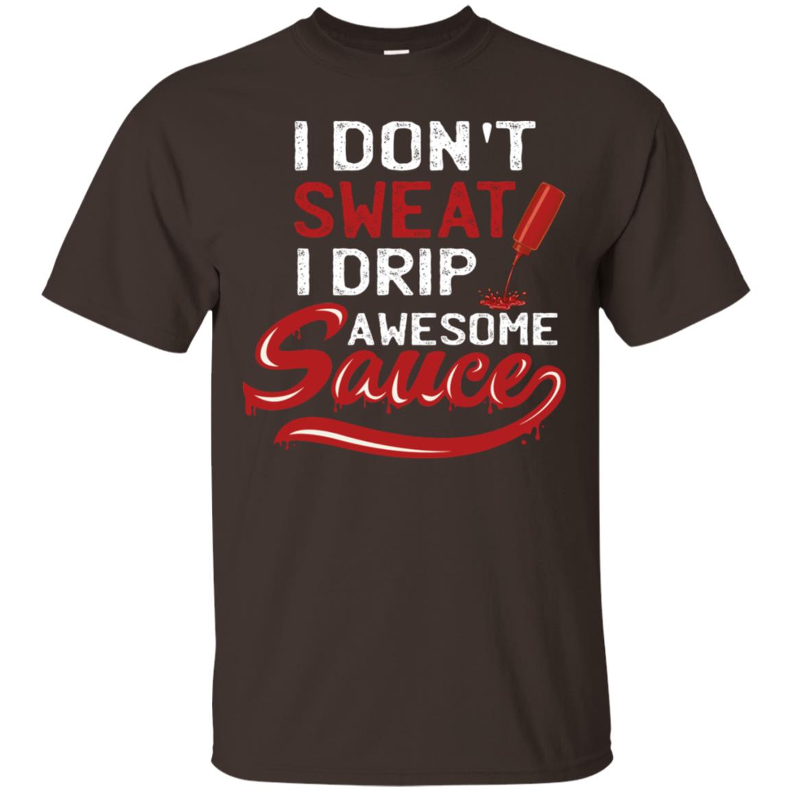 I Don't Sweat I Drip Awesome Sauce Shirt Dark Chocolate