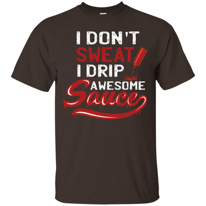 I Don't Sweat I Drip Awesome Sauce Shirt Dark Chocolate
