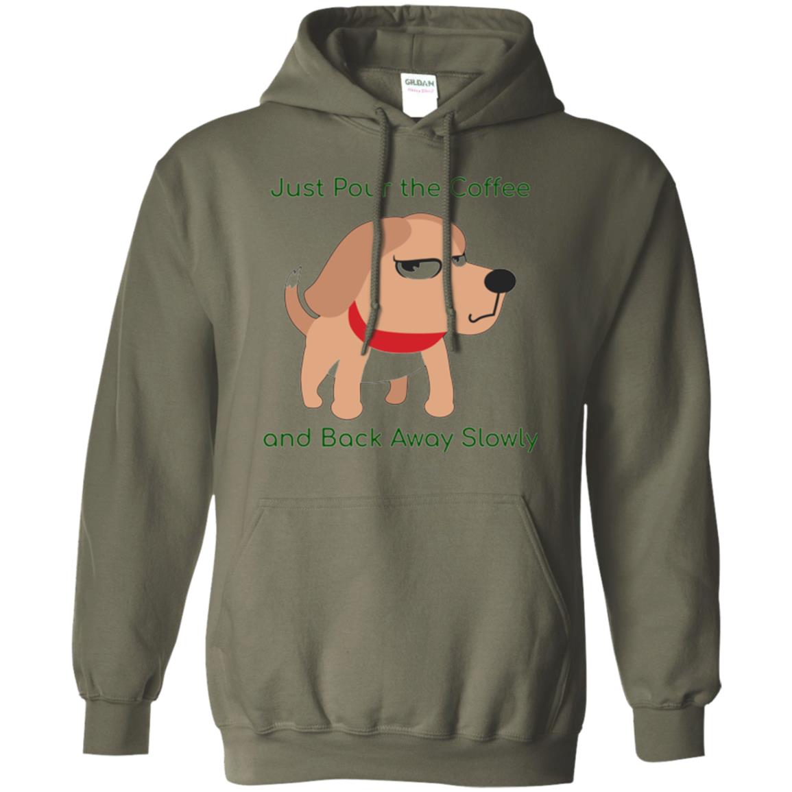 Just Pour The Coffee And Back Away Slowly T-shirt Cute Dog Military Green