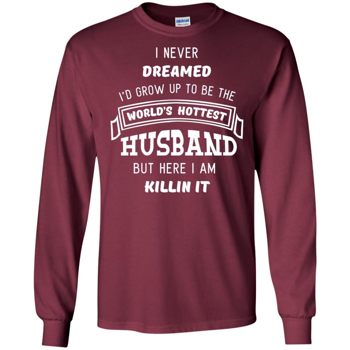 I Would Grow Up To Be The Worlds Hottest Husband Maroon