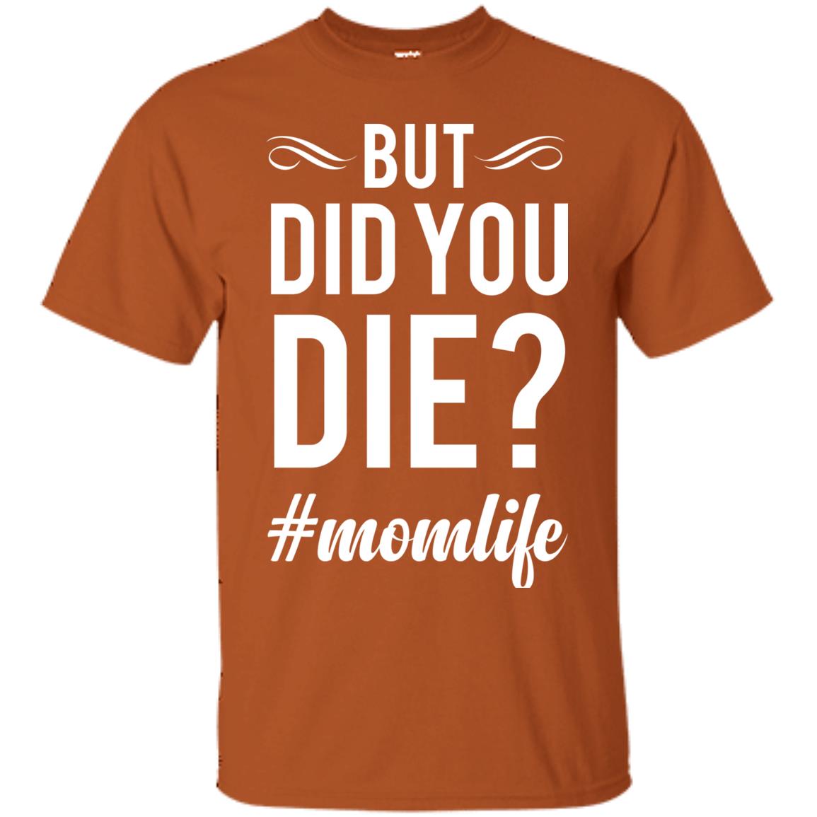 But Did You Die #momlife Mommy ShirtG200 Gildan Ultra Cotton T-Shirt
