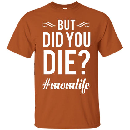 But Did You Die #momlife Mommy ShirtG200 Gildan Ultra Cotton T-Shirt