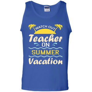 Watch Out Teacher On Summer Vacation Shirt For TeacherG220 Gildan 100% Cotton Tank Top