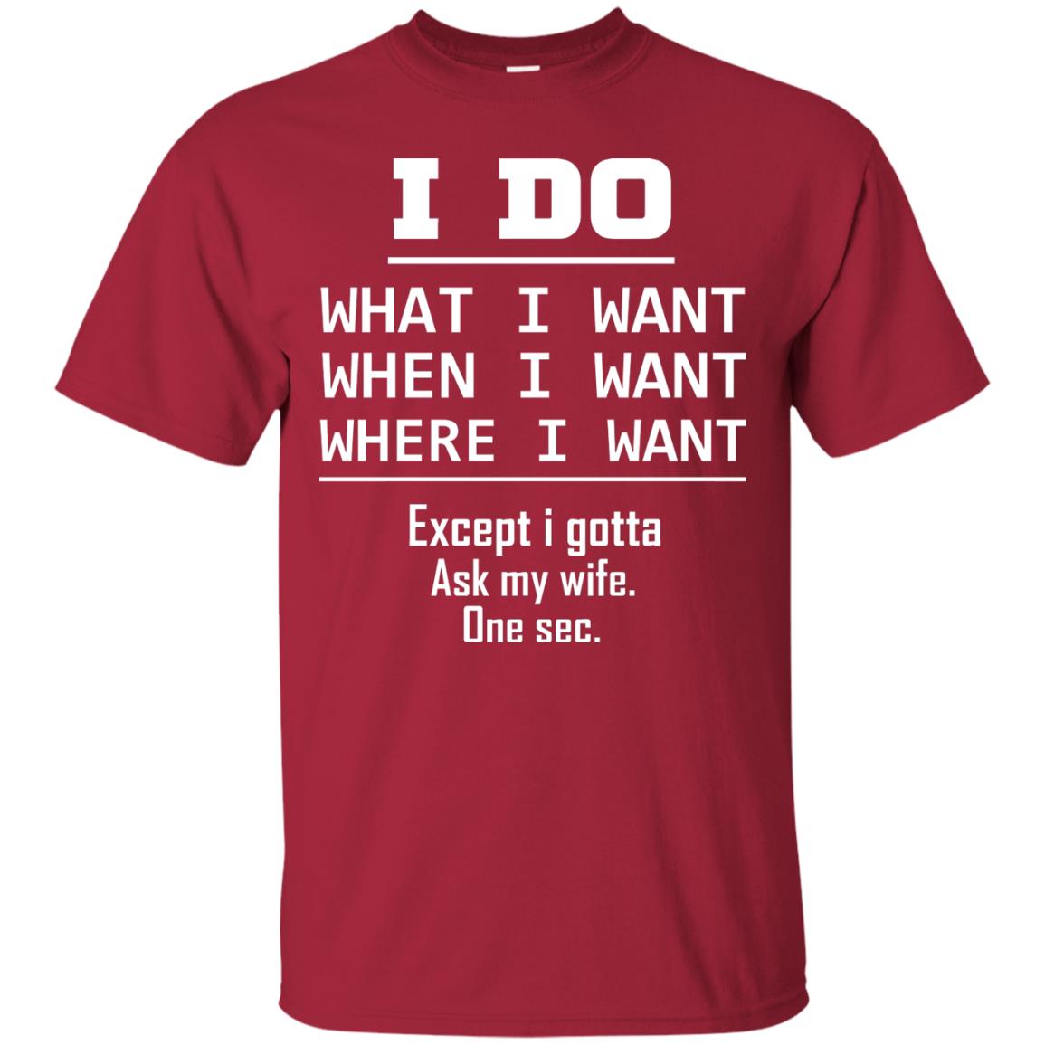 I Do What I Want When I Want Where I Want Except I Gotta Ask My Wife One Sec Shirt Cardinal