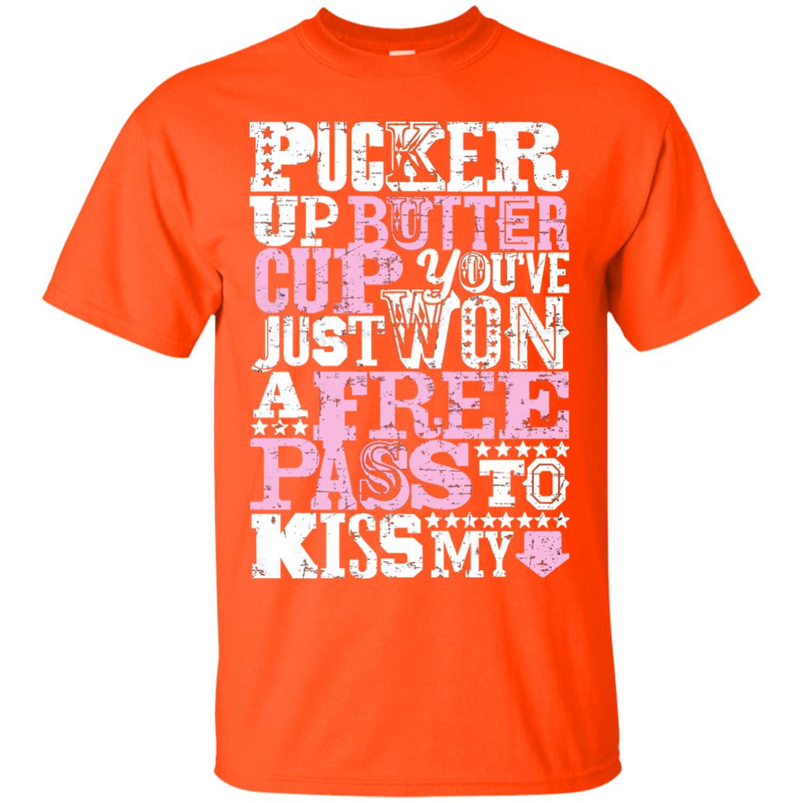 Pucker Up Butter Cup You Are Just Won A Free Pass To Kiss My Orange