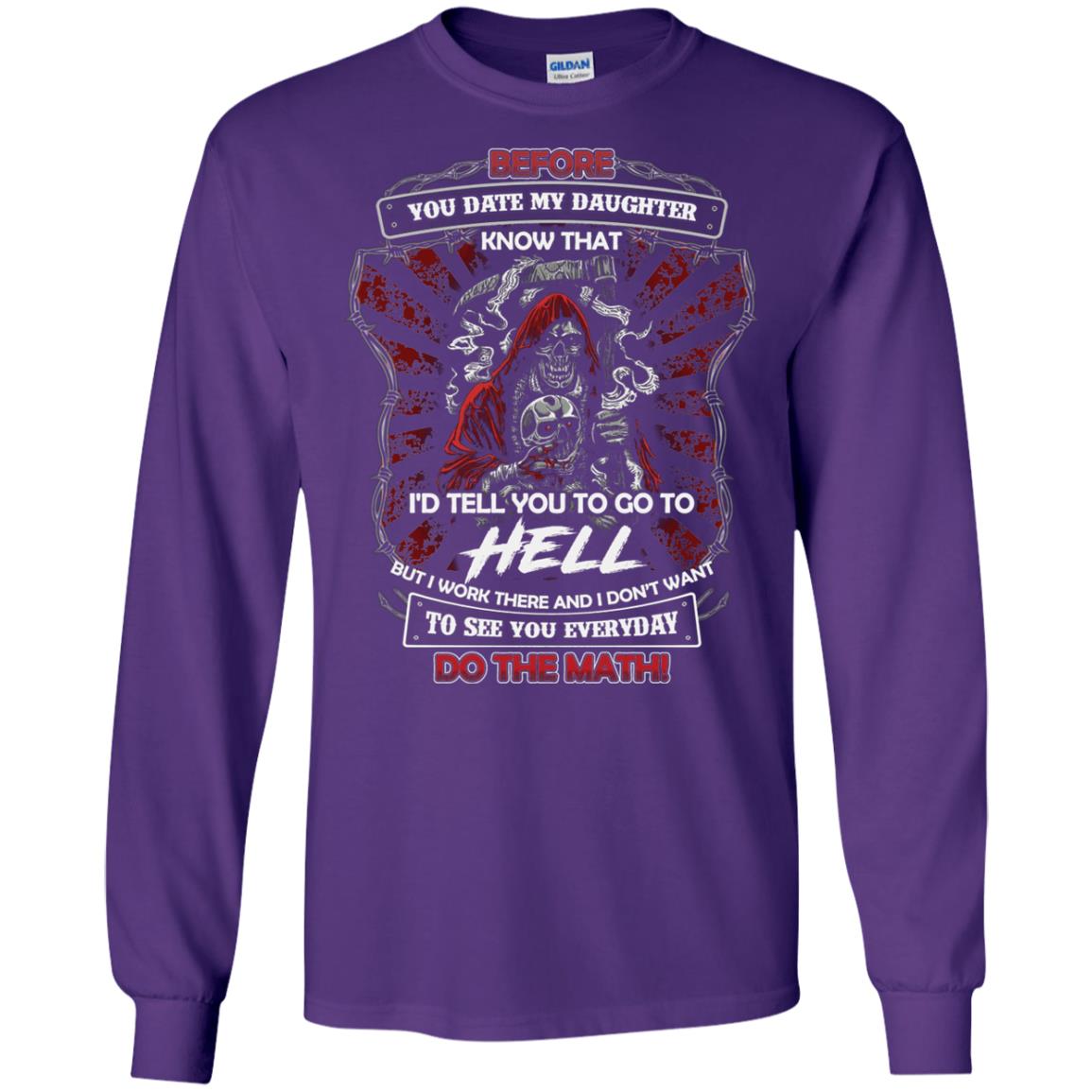 Before You Date My Daughter Know That I'd Tell You To Go To Hell But I Work There And I Don;t Want To See You Everyday Do The Math Shirt Purple
