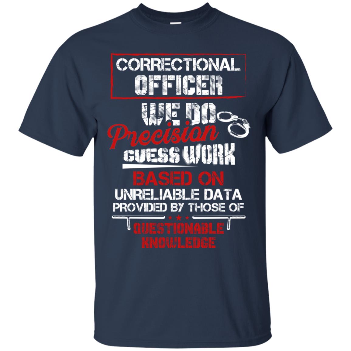 Correctional Officer We Do Precision Guess Work Based On Unreliable Data Provided By Those Of Questionable Knowledge Navy