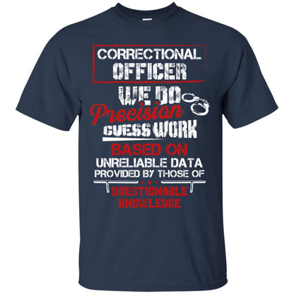 Correctional Officer We Do Precision Guess Work Based On Unreliable Data Provided By Those Of Questionable Knowledge Navy