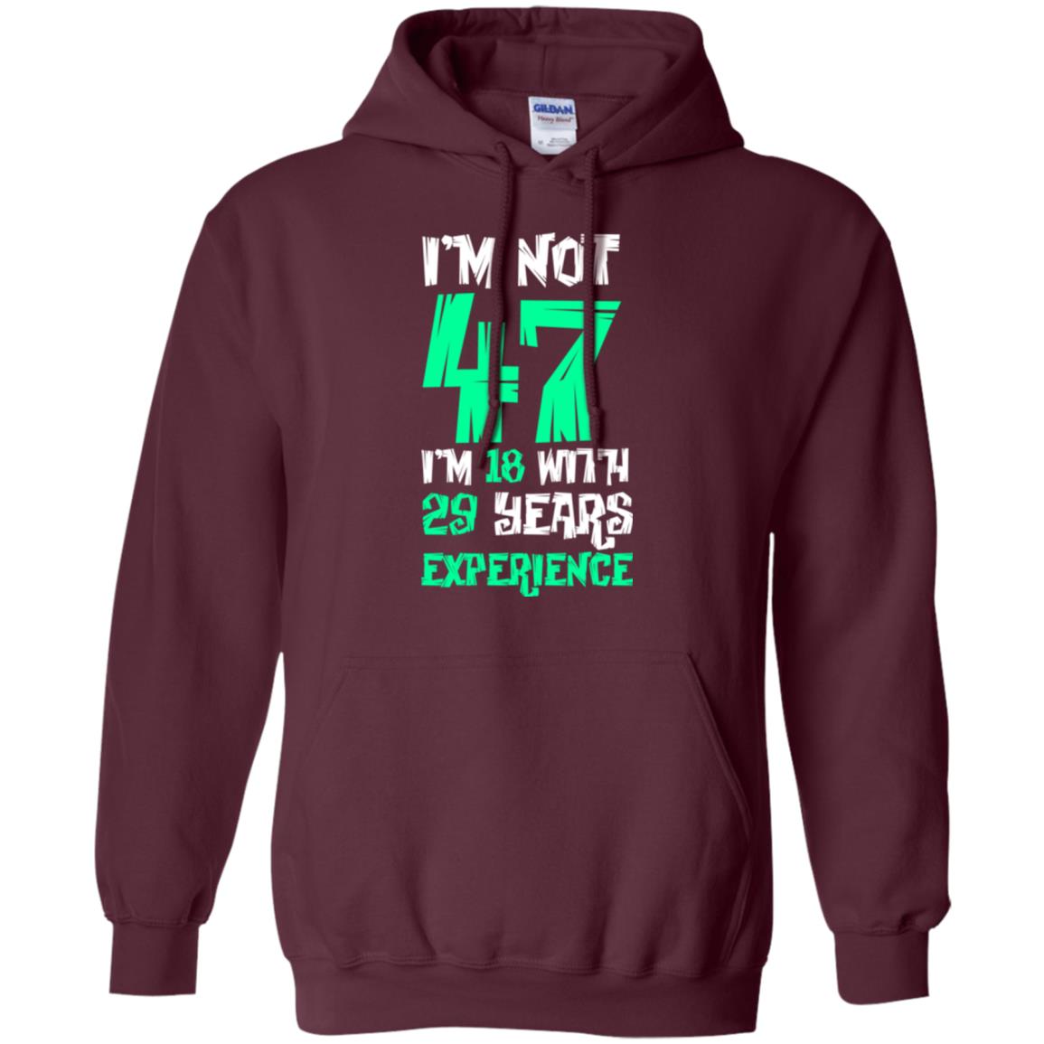 Birthday T-shirt I’m Not 47 I’m 18 With 29 Years Experience Maroon