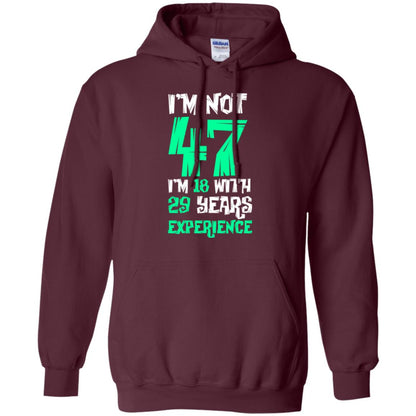 Birthday T-shirt I’m Not 47 I’m 18 With 29 Years Experience Maroon