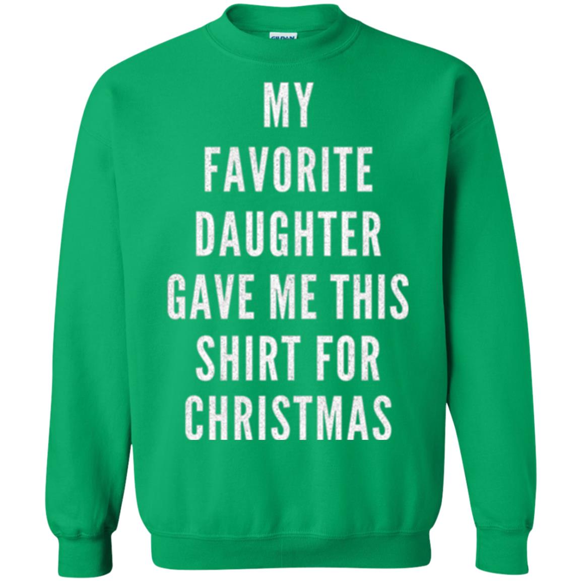 Christmas T-shirt My Favorite Daughter Gave Me This Shirt For Christmas Irish Green