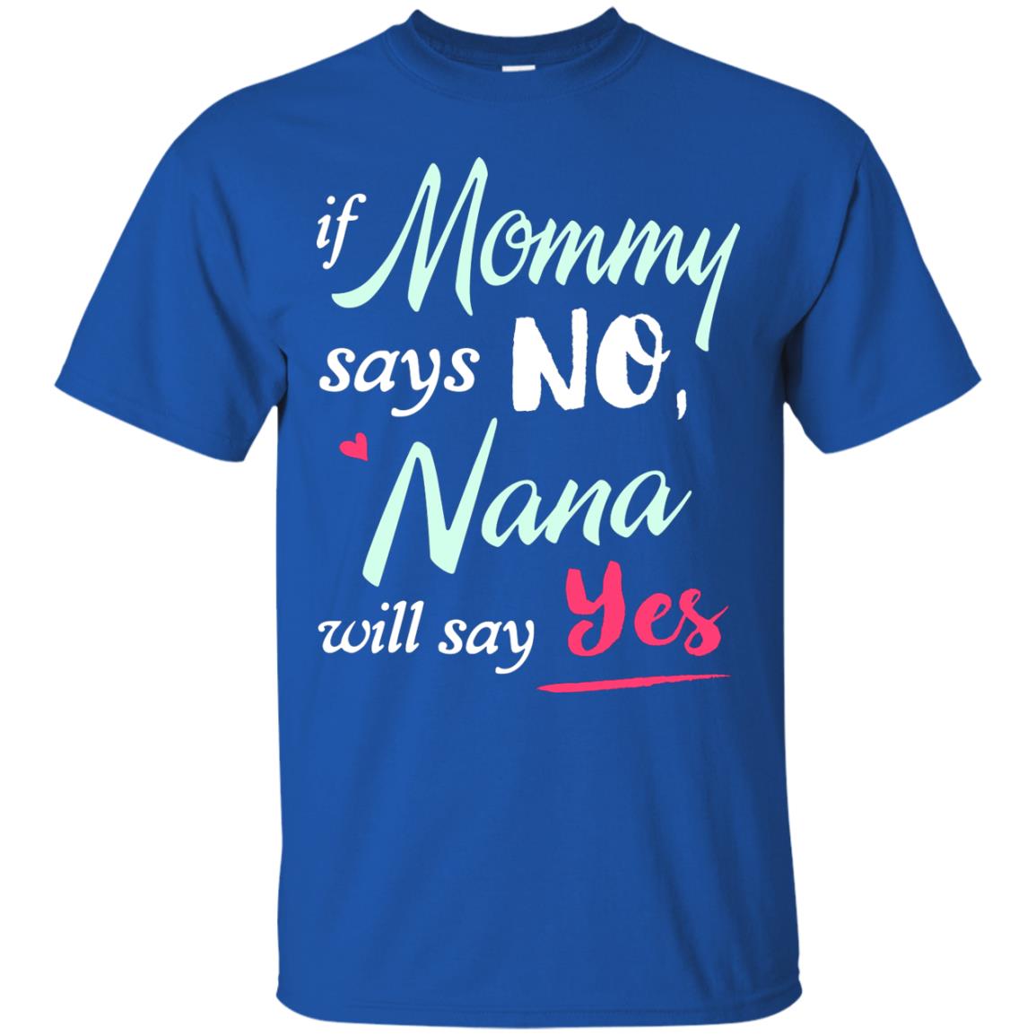 If Mommy Says No Nana Will Say Yes Nana Shirt Royal