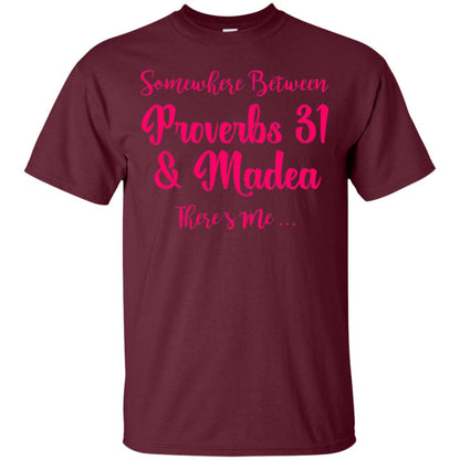 Somewhere Between Proverbs 31 And Madea There_s Me T-shirt Maroon