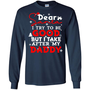 Dear Santa I Try To Be Good But I Take After My Daddy Ugly Christmas Family Matching ShirtG240 Gildan LS Ultra Cotton T-Shirt