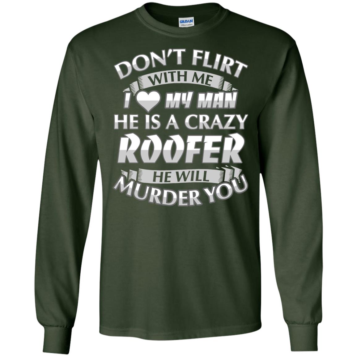 Roofer T-shirt Don_t Flirt With Me I Love My Crazy Forest Green