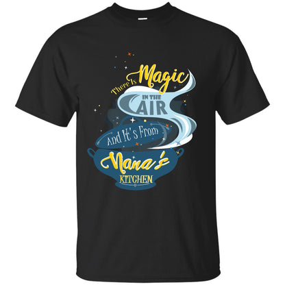 There Is Magic In The Air And Its From Nana Kitchen Family Shirt Black