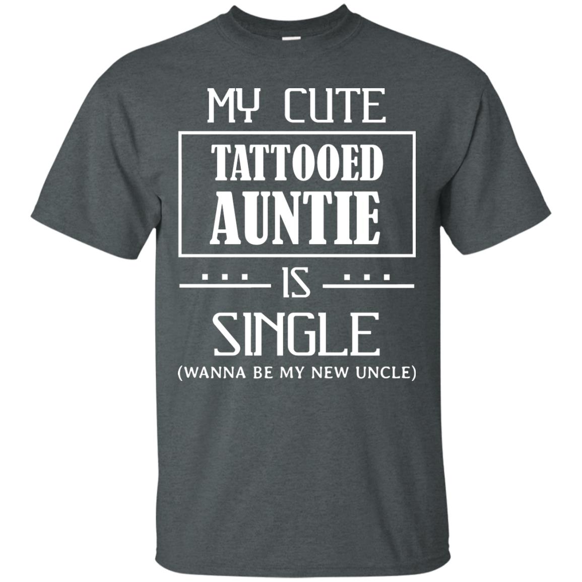 My Cute Tattooed Auntie Is Single Wanna Be My New Uncle Shirt Dark Heather
