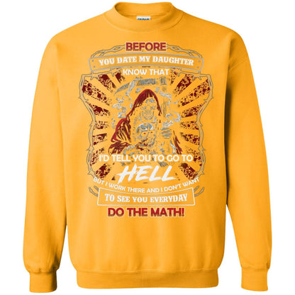 Before You Date My Daughter Know That I'd Tell You To Go To Hell But I Work There And I Don;t Want To See You Everyday Do The Math Shirt Gold