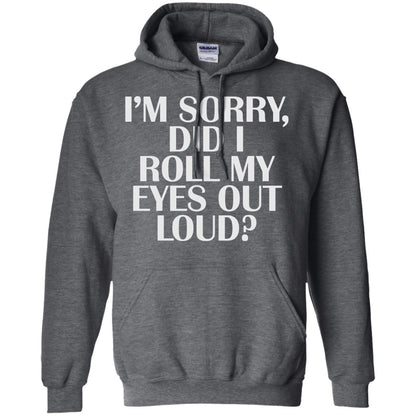 I_m Sorry Did I Roll My Eyes Out Loud T-shirt Dark Heather