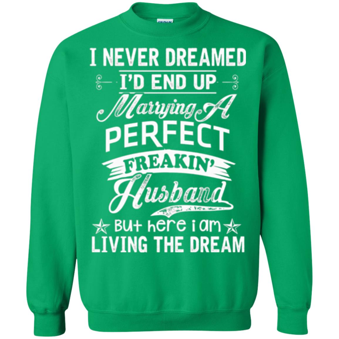 Wife T-shirt I Never Dreamed I'd End Up Marrying Perfect Freakin_ Husband Irish Green