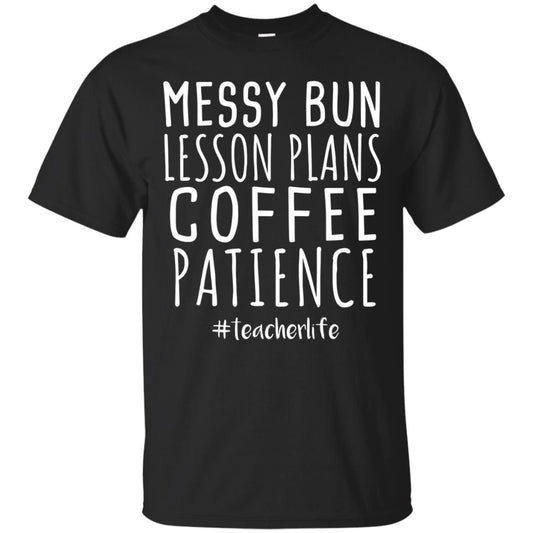 Messy Bun Lesson Plans Coffee Patience Teacher Life T-shirt Black