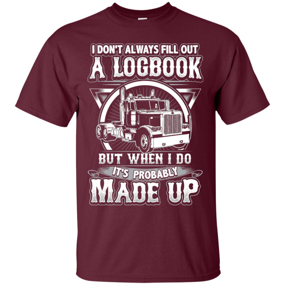 I Don_t Always Fill Out A Logbook Funny Truck Driver T-shirt Maroon