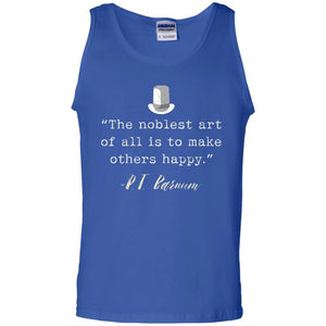 The Noblest Art Of All Is Ti Make Other Happy P.t. Barnum T-shirt