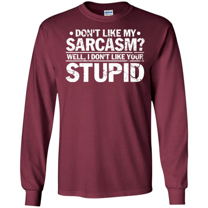 Don't Like My Sarcasm Well I Don't Like Your Stupid Best Quote Shirt Maroon