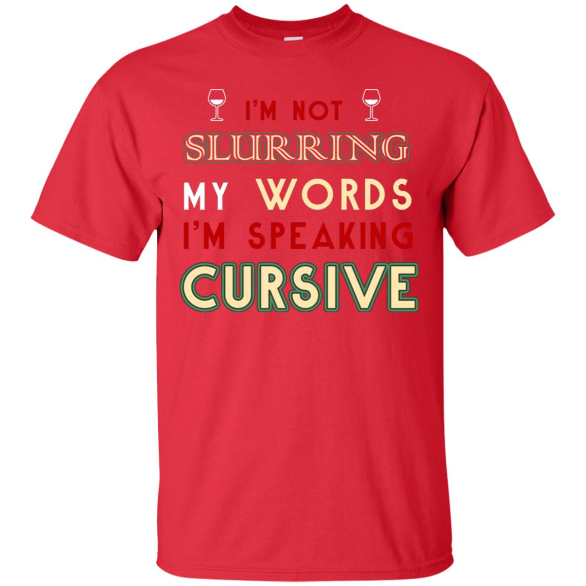 Im Not Slurring My Words Im Speaking Cursive Shirt Red