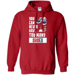 You Can Never Have Too Many Shoes ShirtG185 Gildan Pullover Hoodie 8 oz.