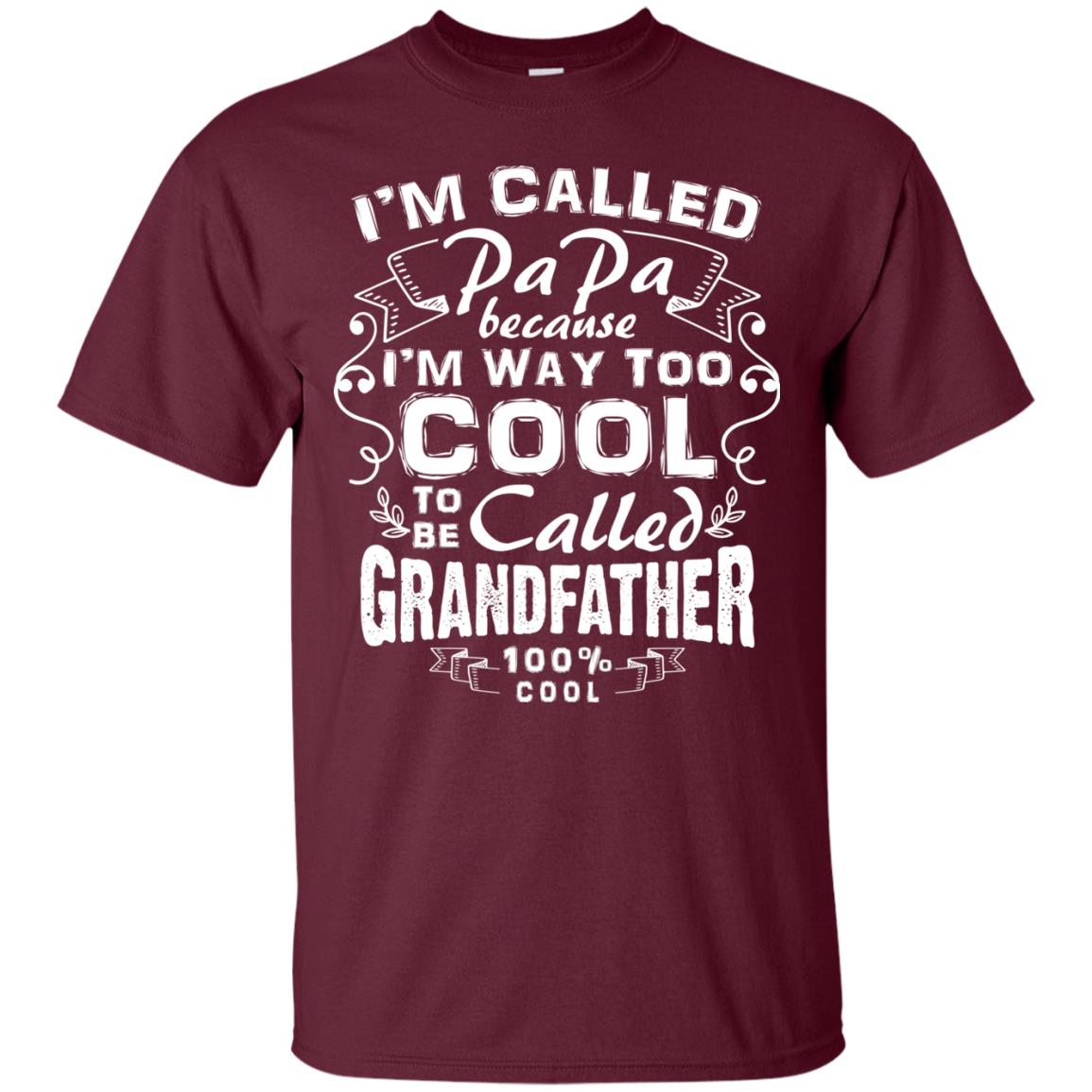 I'm Called Papa Because I'm Way Too Cool To Be Called Grandfather Maroon