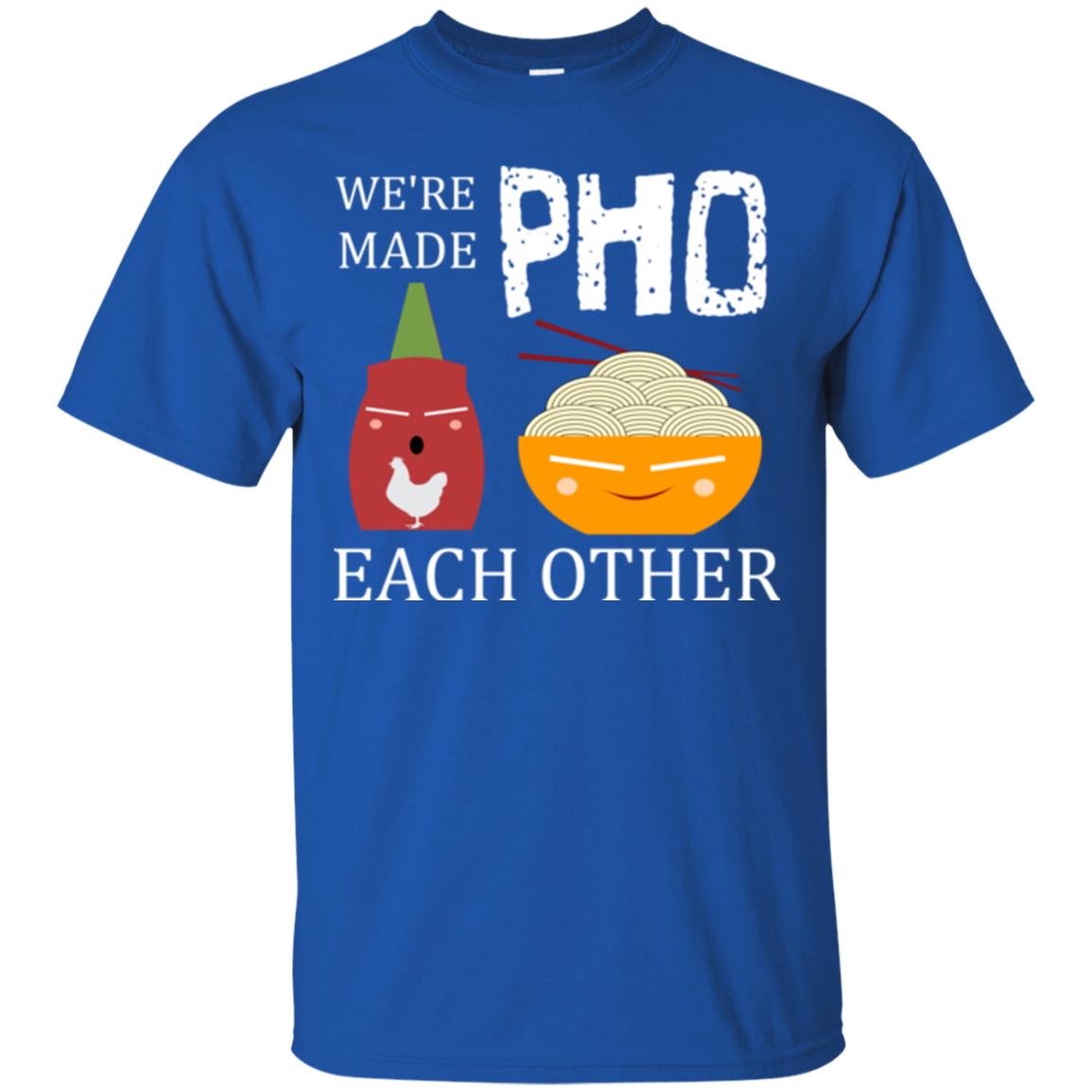 We're Made Pho Each Other Pho And Sriracha Lover T-shirt Royal