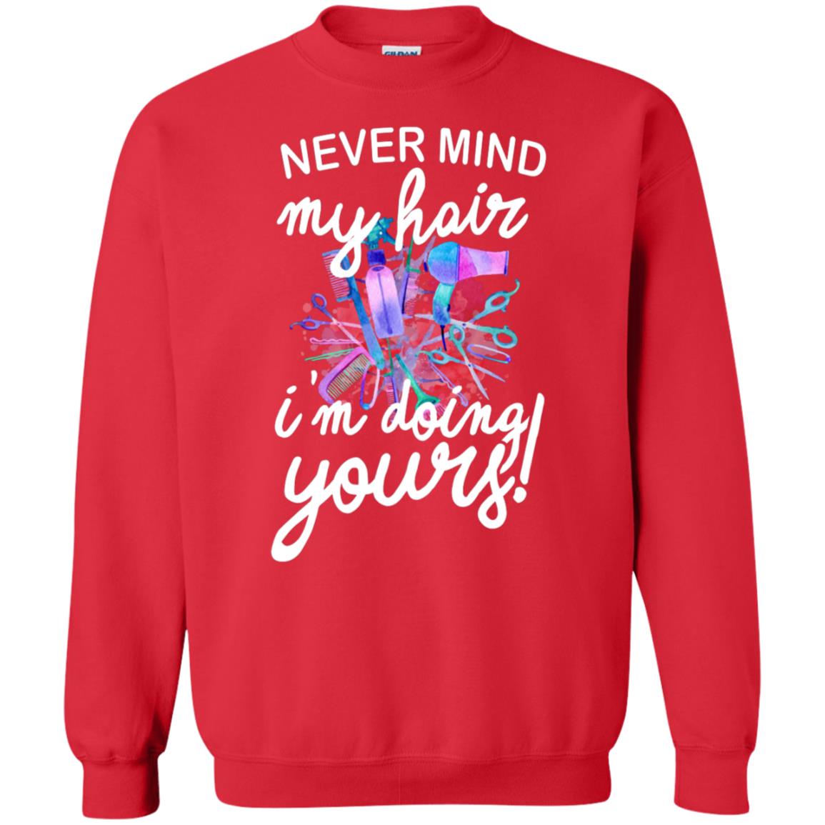 Never Mind My Hair Im Doing Yours Hairstylist Shirt Red